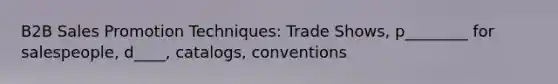 B2B Sales Promotion Techniques: Trade Shows, p________ for salespeople, d____, catalogs, conventions