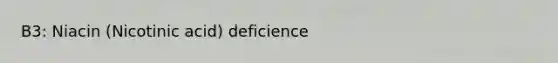 B3: Niacin (Nicotinic acid) deficience