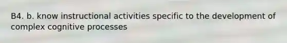 B4. b. know instructional activities specific to the development of complex cognitive processes