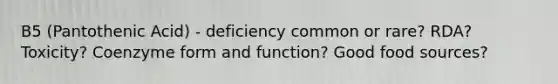 B5 (Pantothenic Acid) - deficiency common or rare? RDA? Toxicity? Coenzyme form and function? Good food sources?