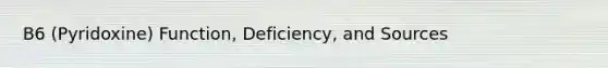B6 (Pyridoxine) Function, Deficiency, and Sources