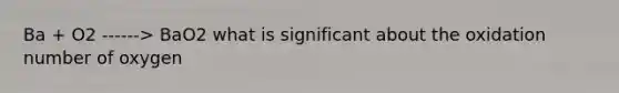 Ba + O2 ------> BaO2 what is significant about the oxidation number of oxygen