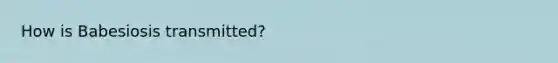 How is Babesiosis transmitted?