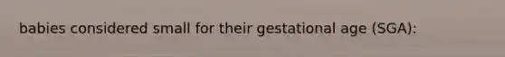 babies considered small for their gestational age (SGA):