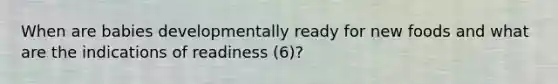 When are babies developmentally ready for new foods and what are the indications of readiness (6)?