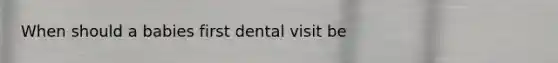 When should a babies first dental visit be