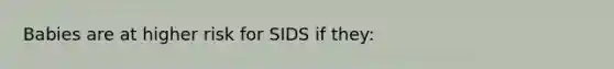 Babies are at higher risk for SIDS if they: