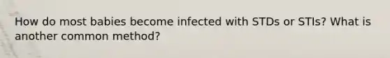 How do most babies become infected with STDs or STIs? What is another common method?
