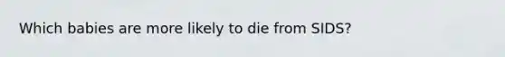 Which babies are more likely to die from SIDS?