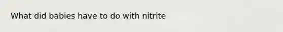 What did babies have to do with nitrite