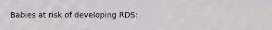 Babies at risk of developing RDS:
