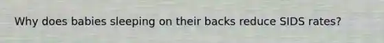Why does babies sleeping on their backs reduce SIDS rates?