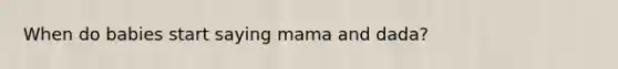 When do babies start saying mama and dada?