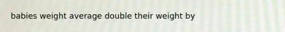 babies weight average double their weight by