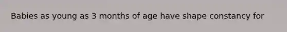 Babies as young as 3 months of age have shape constancy for