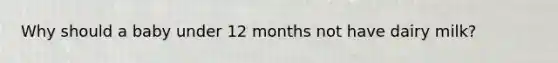 Why should a baby under 12 months not have dairy milk?