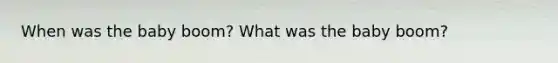 When was the baby boom? What was the baby boom?