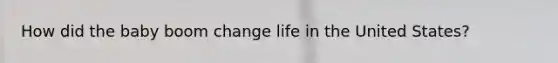 How did the baby boom change life in the United States?