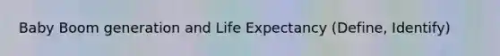 Baby Boom generation and Life Expectancy (Define, Identify)