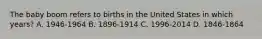 The baby boom refers to births in the United States in which years? A. 1946-1964 B. 1896-1914 C. 1996-2014 D. 1846-1864