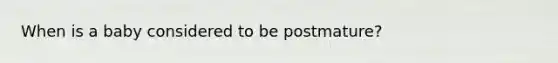 When is a baby considered to be postmature?