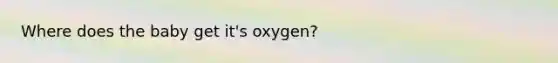 Where does the baby get it's oxygen?