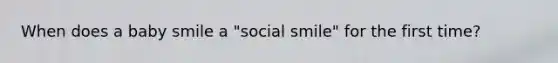 When does a baby smile a "social smile" for the first time?