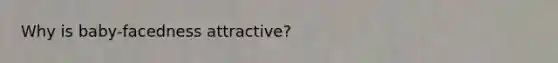 Why is baby-facedness attractive?