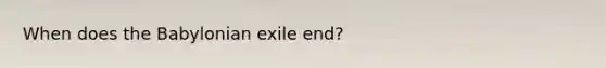 When does the Babylonian exile end?