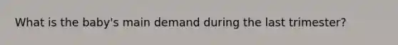 What is the baby's main demand during the last trimester?