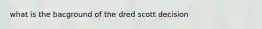 what is the bacground of the dred scott decision