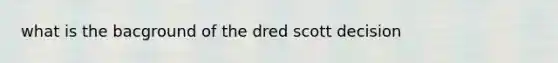 what is the bacground of the dred scott decision