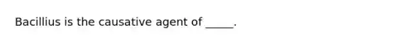 Bacillius is the causative agent of _____.