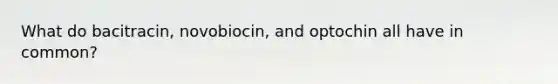 What do bacitracin, novobiocin, and optochin all have in common?