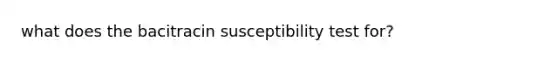 what does the bacitracin susceptibility test for?