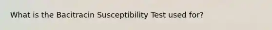 What is the Bacitracin Susceptibility Test used for?