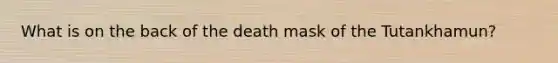 What is on the back of the death mask of the Tutankhamun?