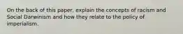 On the back of this paper, explain the concepts of racism and Social Darwinism and how they relate to the policy of imperialism.