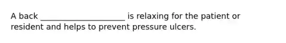 A back _____________________ is relaxing for the patient or resident and helps to prevent pressure ulcers.