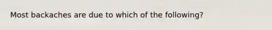 Most backaches are due to which of the following?