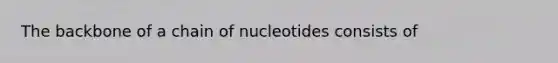 The backbone of a chain of nucleotides consists of