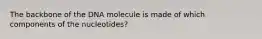 The backbone of the DNA molecule is made of which components of the nucleotides?