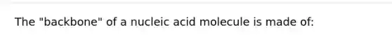 The "backbone" of a nucleic acid molecule is made of: