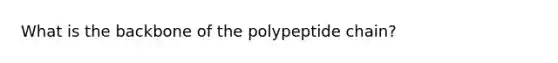 What is the backbone of the polypeptide chain?