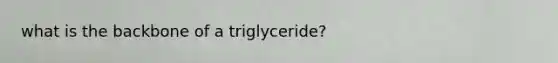 what is the backbone of a triglyceride?