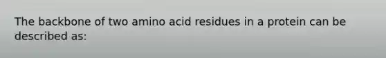 The backbone of two amino acid residues in a protein can be described as: