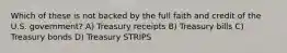Which of these is not backed by the full faith and credit of the U.S. government? A) Treasury receipts B) Treasury bills C) Treasury bonds D) Treasury STRIPS