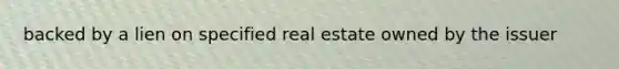 backed by a lien on specified real estate owned by the issuer