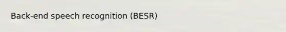 Back-end speech recognition (BESR)