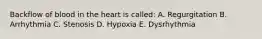 Backflow of blood in the heart is called: A. Regurgitation B. Arrhythmia C. Stenosis D. Hypoxia E. Dysrhythmia